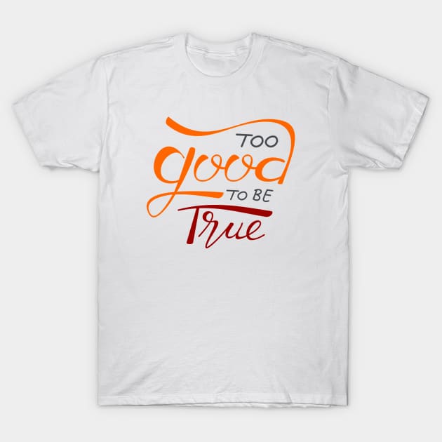 Too Good To Be True T-Shirt by Asykar